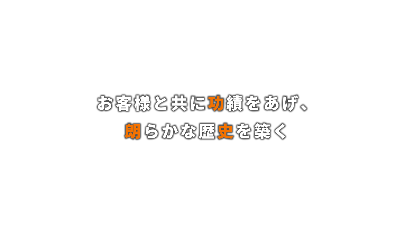 お客様と共に功績をあげ、朗らかな歴史を築く